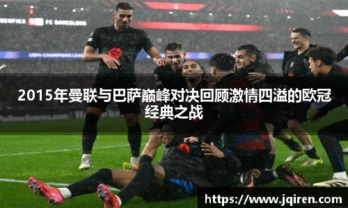 2015年曼联与巴萨巅峰对决回顾激情四溢的欧冠经典之战