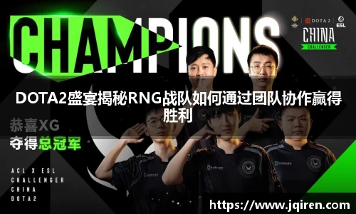 DOTA2盛宴揭秘RNG战队如何通过团队协作赢得胜利